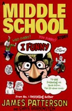 I funny : Middle school story / by James Patterson and Chris Grabenstein