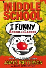 I funny : School of laughs, Middle School story / by James Patterson