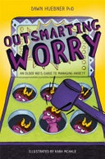 Outsmarting worry : an older kid's guide to managing anxiety / by Dawn Huebner PhD.