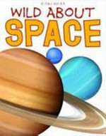 Wild about space / by Sue Becklake, Steve Parker.