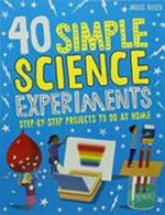 40 simple science experiments : step-by-step projects to do at home / by Chris Oxlade.