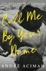 Call me by your name / by Andre Aciman.