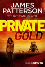 Private gold / by James Patterson with Jassy Mackenzie.