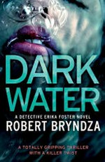 Dark water : a Detective Erika Foster novel / by Robert Bryndza.