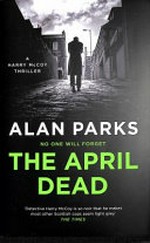 The April dead / by Alan Parks.