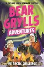 The arctic challenge / by Bear Grylls