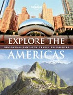 Explore the Americas : discover 60 fantastic travel experiences / by Amy Balfour, Andrew Bain, Ray Bartlett, Sarah Baxter, Paul Bloomfield, Greg Benchwick, Sara Benson, Celeste Brash, Cameron Bruhn, Garth Cartwright, [and 15 others].