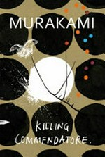 Killing commendatore / by Haruki Murakami ; translated from the Japanese by Philip Gabriel and Ted Goossen.