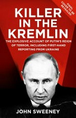 Killer in the Kremlin : the explosive account of Putin's reign of terror / by John Sweeney.