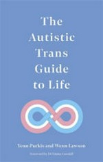 The autistic trans guide to life / by Yenn Purkis and Wenn Lawson.