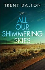 All our shimmering skies / by Trent Dalton.