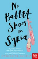 No ballet shoes in Syria / by Catherine Bruton.