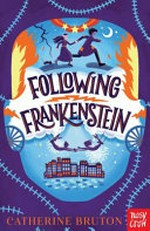 Following Frankenstein / by Catherine Bruton.