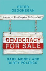 Democracy for sale : dark money and dirty politics / by Peter Geoghegan.
