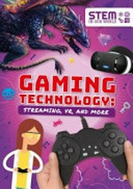 Gaming technology : streaming, VR and more / by John Wood and Kirsty Holmes.