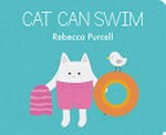 Cat can swim / by Rebecca Purcell.