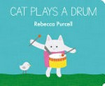 Cat plays a drum / by Rebecca Purcell.