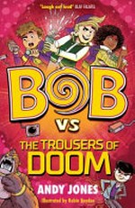 Bob vs the trousers of doom / by Andy Jones ; illustrated by Robin Boyden.
