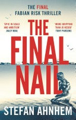 The final nail / by Stefan Ahnhem ; translated from the Swedish by Agnes Broome.