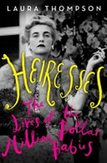 Heiresses : the lives of the million dollar babies / by Laura Thompson.