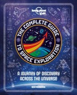 The complete guide to space exploration / by Ben Hubbard.