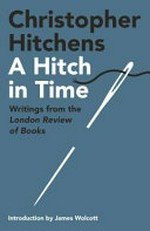 A hitch in time : writings from the London review of books / by Christopher Hitchens.