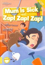 Mum is sick ; and, Zap! zap! zap! / by Georgie Tennant.