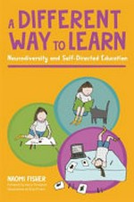 A different way to learn : neurodiversity and self-directed education / by Naomi Fisher.