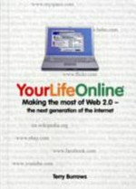 Your life online : making the most of Web 2.0 - the next generation of the internet / by Terry Burrows.