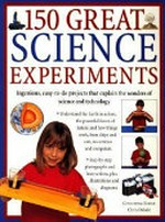 150 Great Science experiments: ingenious, easy-to-do projects explore and explain the wonders of Science and Technology