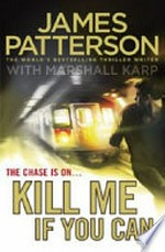 Kill me if you can / by James Patterson and Marshall Karp.