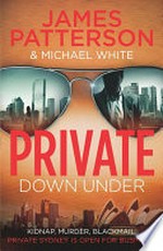 Private Down Under / (Private Oz) by James Patterson, Michael White.