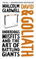 David and Goliath : underdogs, misfits, and the art of battling giants / Malcolm Gladwell.
