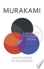 Colorless Tsukuru Tazaki and his years of pilgrimage / by Haruki Murakami.