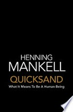 Quicksand : what it means to be a human being / by Henning Mankell.