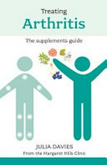 Treating arthritis : the supplements guide / by Julia Davies.
