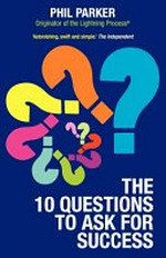 The 10 questions to ask for success / Phil Parker.
