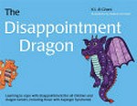 The disappointment dragon : learning to cope with disappointment (for all children and dragon tamers, including those with Asperger syndrome) / by K.I. Al-Ghani.