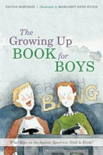 The growing up book for boys : what boys on the autism spectrum need to know! / by Davida Hartman.