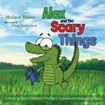 Alex and the scary things : a story to help children who have experienced something scary / by Melissa Moses.