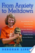 From anxiety to meltdown : how individuals on the autism spectrum deal with anxiety, experience meltdowns, manifest tantrums, and how you can intervene effectively / by Deborah Lipsky.