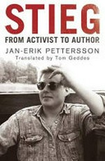 Stieg : from activist to author / by Jan-Erik Pettersson.