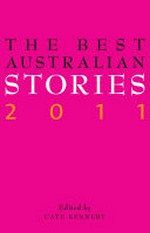 The best Australian stories 2011 / edited by Cate Kennedy.