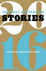The best Australian stories 2016 / edited by Charlotte Wood.