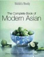 The Australian womens weekly : the complete book of modern Asian : China, Thailand, Vietnam, Malaysia, Japan / edited by Pamela Clark.