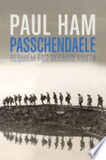 Passchendaele : requiem for doomed youth / by Paul Ham.