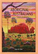 Aboriginal Australians - their journey / by Jean A. Ellis.