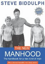 The new manhood : the handbook for a new kind of man / by Steve Biddulph.