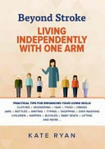 Beyond stroke : living independently with one arm / by Kate Ryan.