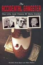 The accidental gangster : life and crimes of Bela Csidei / as told to Norm Lipson and Adam Walters.